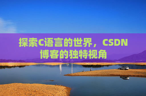 探索C语言的世界，CSDN博客的独特视角